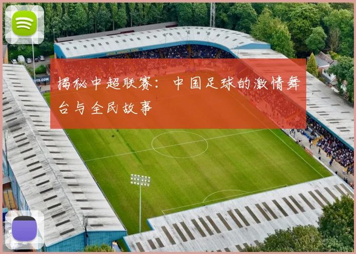揭秘中超联赛:中国足球的激情舞台与全民故事