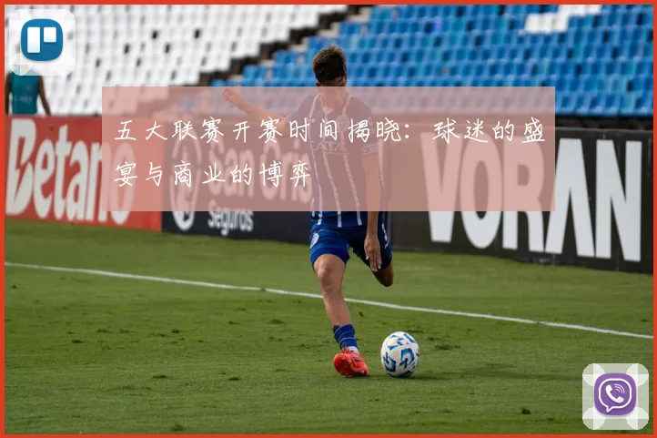 五大联赛开赛时间揭晓：球迷的盛宴与商业的博弈