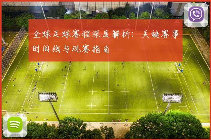 全球足球赛程深度解析:关键赛事时间线与观赛指南